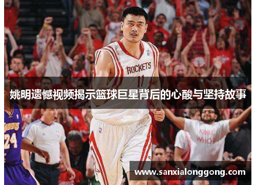 姚明遗憾视频揭示篮球巨星背后的心酸与坚持故事