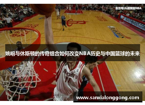 姚明与休斯顿的传奇组合如何改变NBA历史与中国篮球的未来